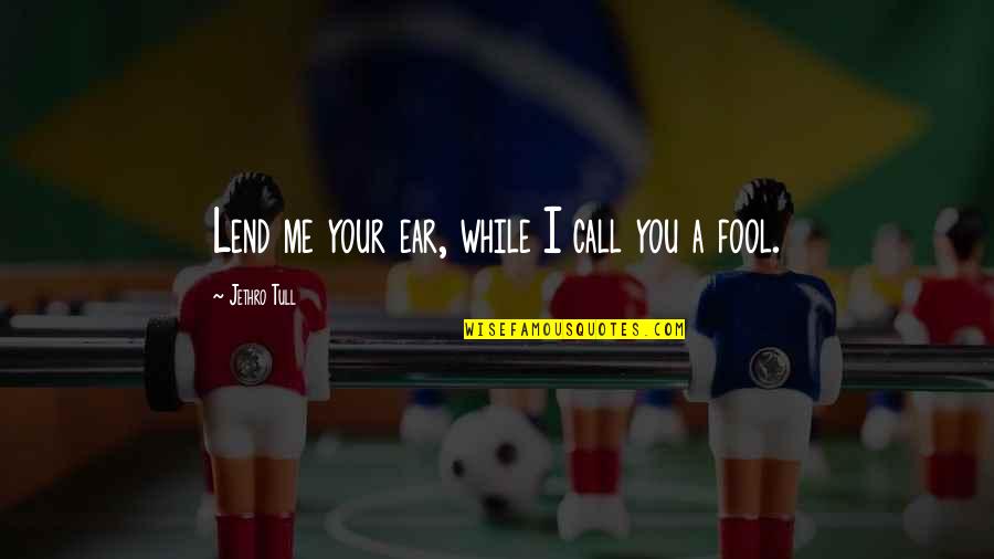 Lend An Ear Quotes By Jethro Tull: Lend me your ear, while I call you