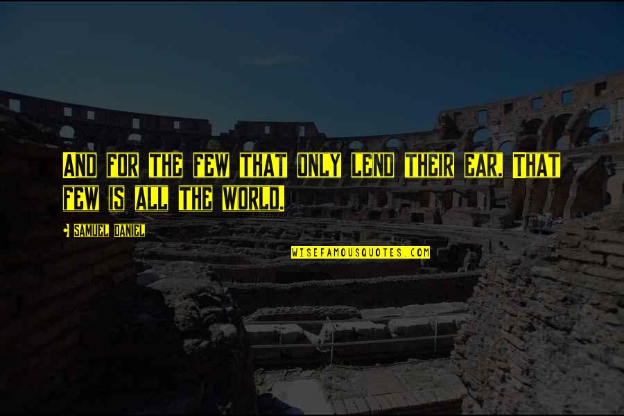 Lend An Ear Quotes By Samuel Daniel: And for the few that only lend their