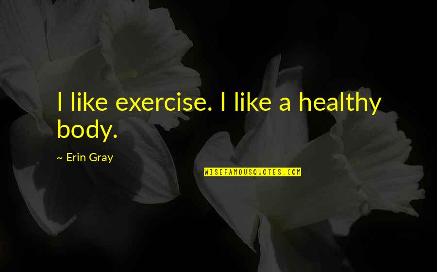 Lend Me A Tenor Quotes By Erin Gray: I like exercise. I like a healthy body.