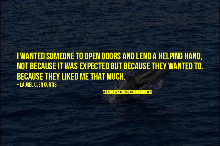 Lend Me Your Hand Quotes By Laurel Ulen Curtis: I wanted someone to open doors and lend Lend Me Your Hand Quotes By Laurel Ulen Curtis: I wanted someone to open doors and lend