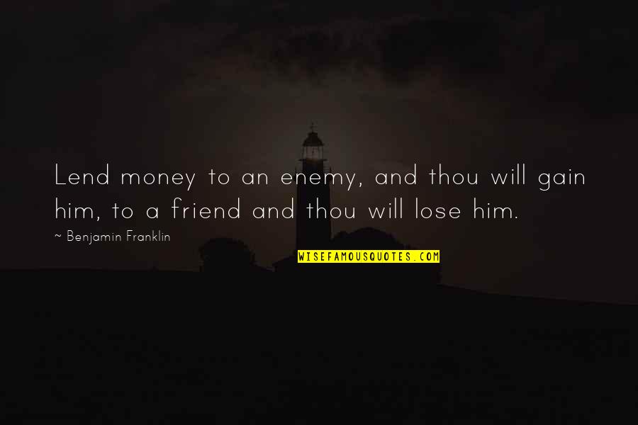 Lend Money Quotes By Benjamin Franklin: Lend money to an enemy, and thou will