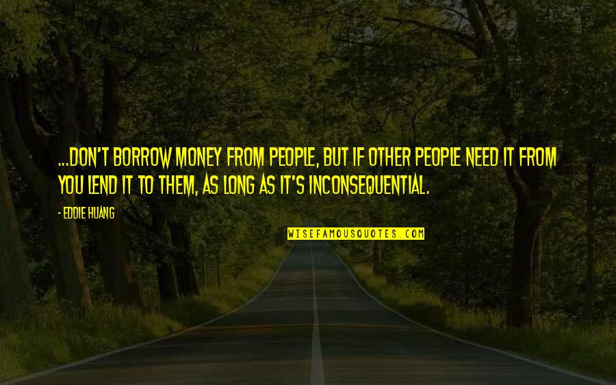 Lend Money Quotes By Eddie Huang: ...don't borrow money from people, but if other