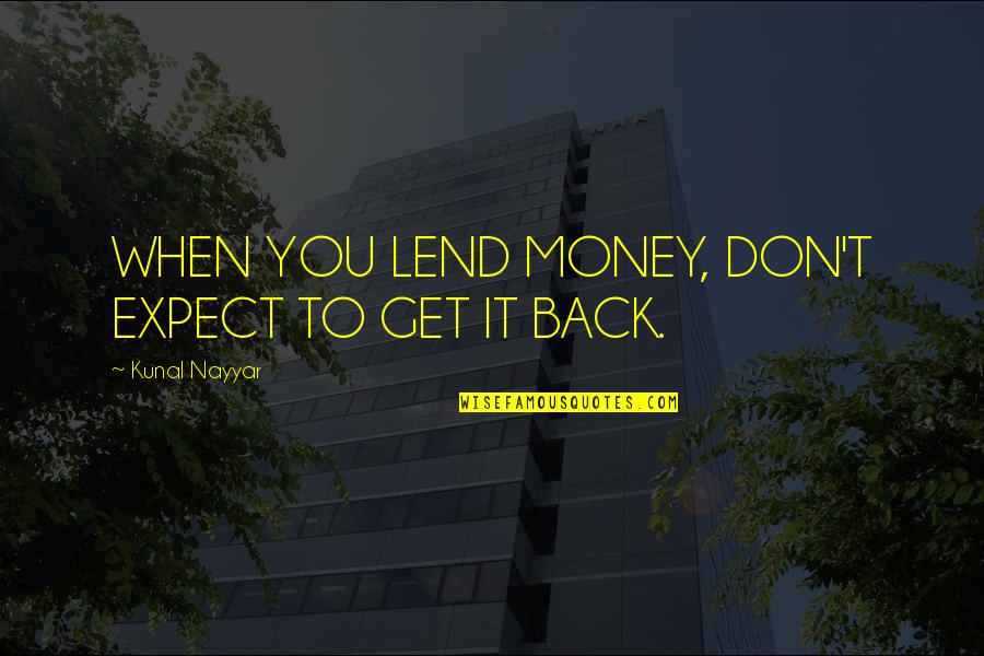 Lend Money Quotes By Kunal Nayyar: WHEN YOU LEND MONEY, DON'T EXPECT TO GET