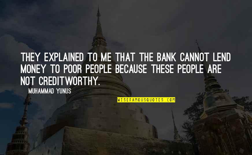 Lend Money Quotes By Muhammad Yunus: They explained to me that the bank cannot