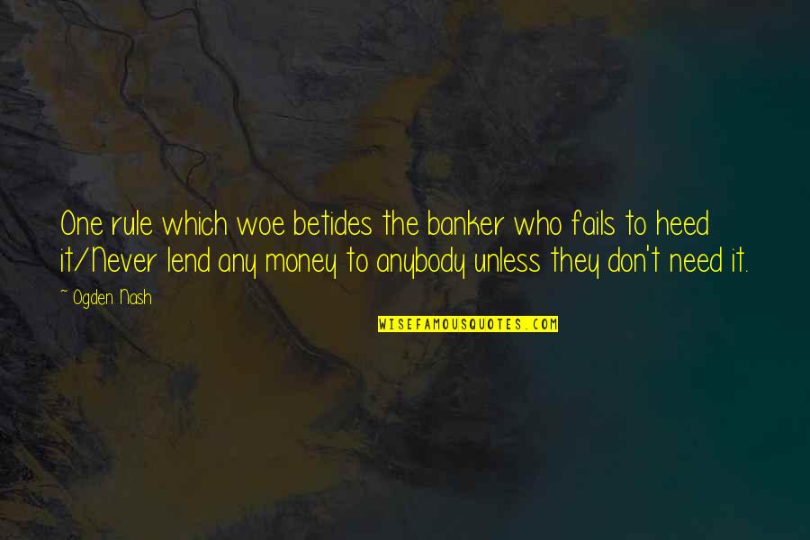 Lend Money Quotes By Ogden Nash: One rule which woe betides the banker who