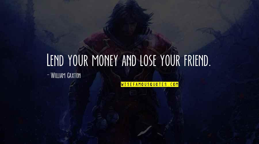 Lend Money Quotes By William Caxton: Lend your money and lose your friend.