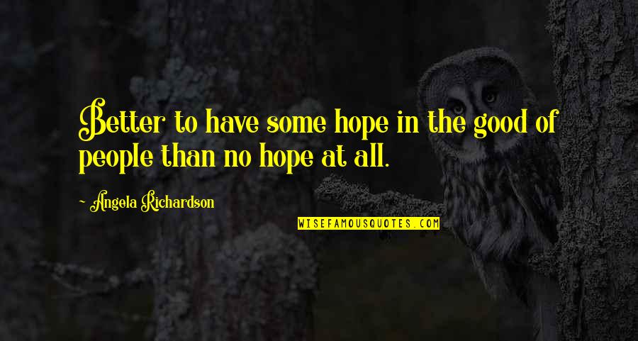Lendable Equity Quotes By Angela Richardson: Better to have some hope in the good Lendable Equity Quotes By Angela Richardson: Better to have some hope in the good
