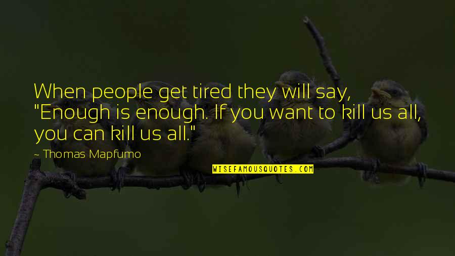 Lenderking Metal Products Quotes By Thomas Mapfumo: When people get tired they will say, "Enough