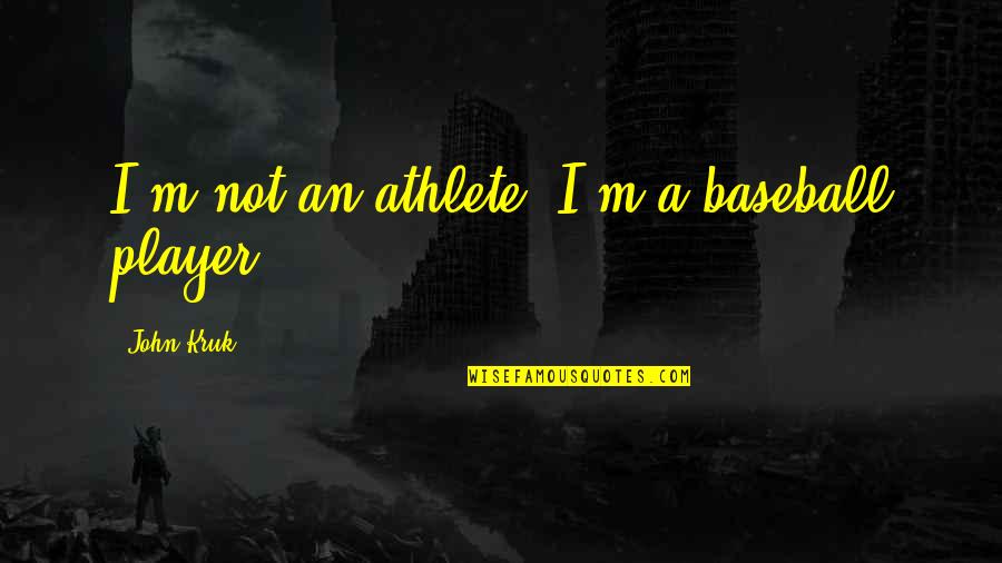 Lending An Ear Quotes By John Kruk: I'm not an athlete, I'm a baseball player.
