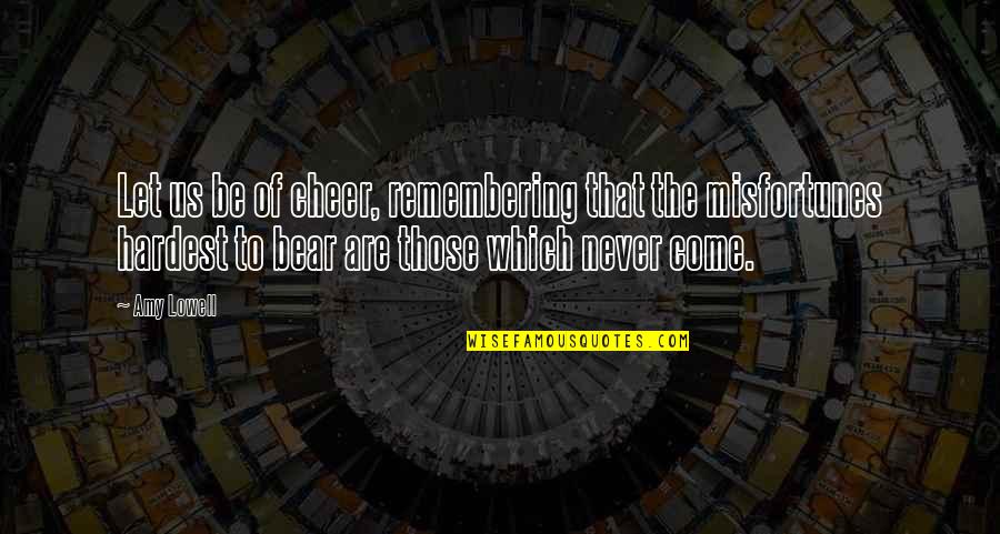 Lending Books Quotes By Amy Lowell: Let us be of cheer, remembering that the