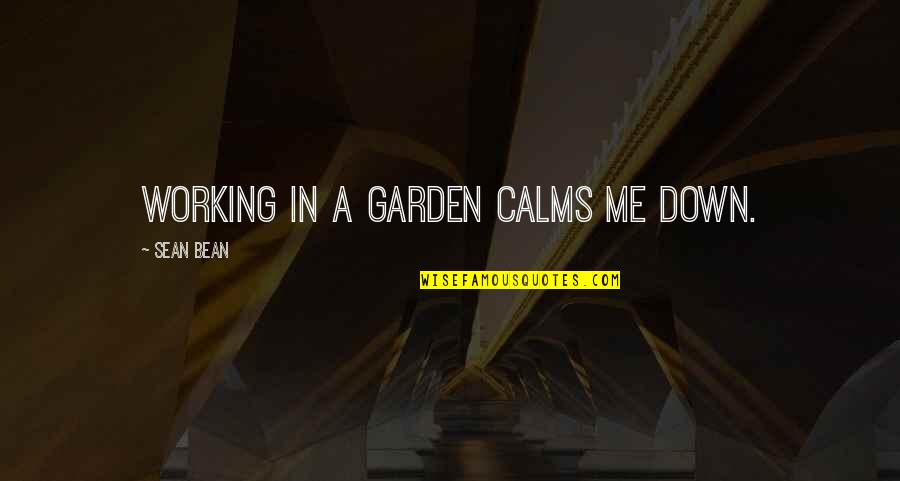 Lending Books Quotes By Sean Bean: Working in a garden calms me down.