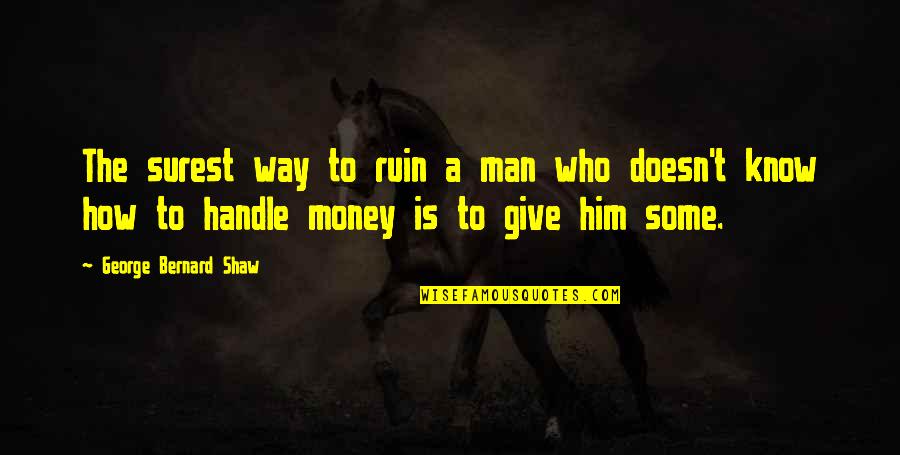 Lending Money Quotes By George Bernard Shaw: The surest way to ruin a man who