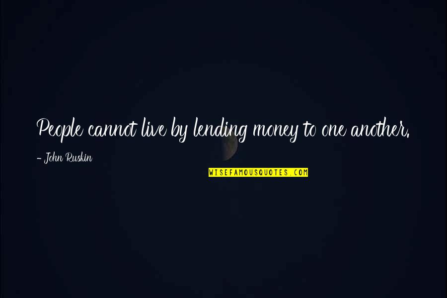 Lending Money Quotes By John Ruskin: People cannot live by lending money to one