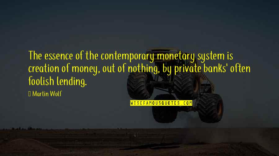 Lending Money Quotes By Martin Wolf: The essence of the contemporary monetary system is