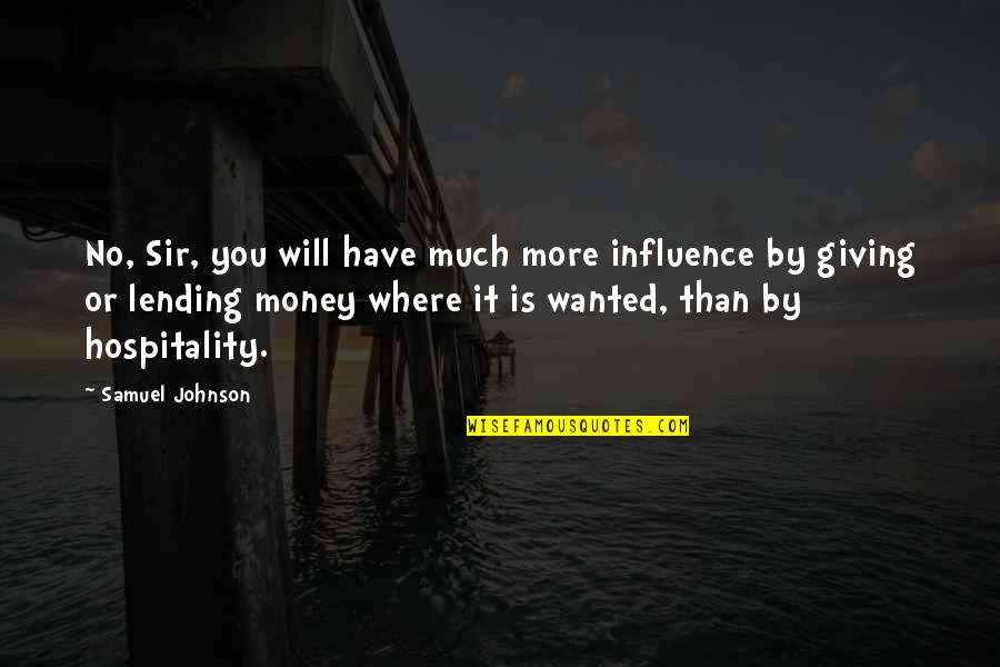 Lending Money Quotes By Samuel Johnson: No, Sir, you will have much more influence