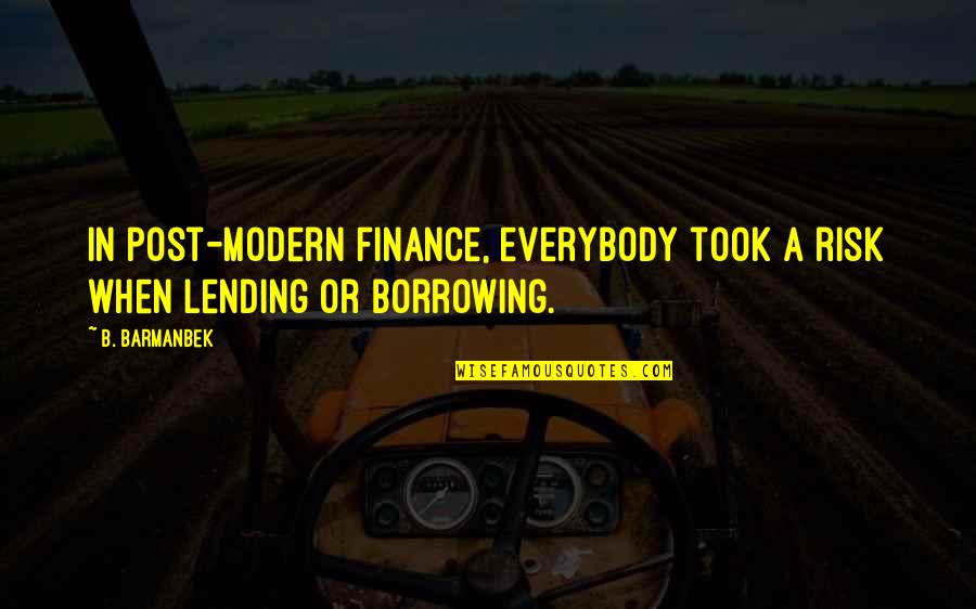 Lending Quotes By B. Barmanbek: In post-modern finance, everybody took a risk when