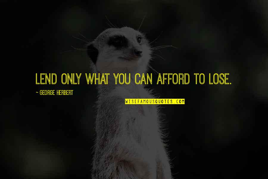 Lending Quotes By George Herbert: Lend only what you can afford to lose.