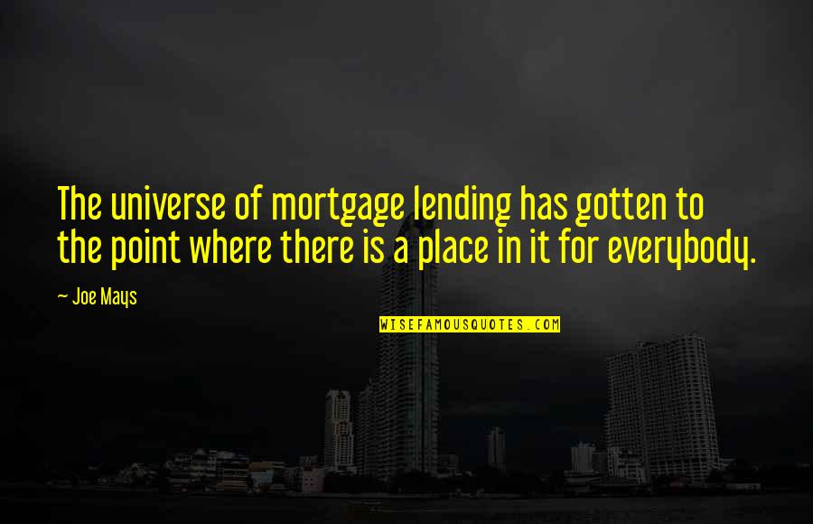 Lending Quotes By Joe Mays: The universe of mortgage lending has gotten to