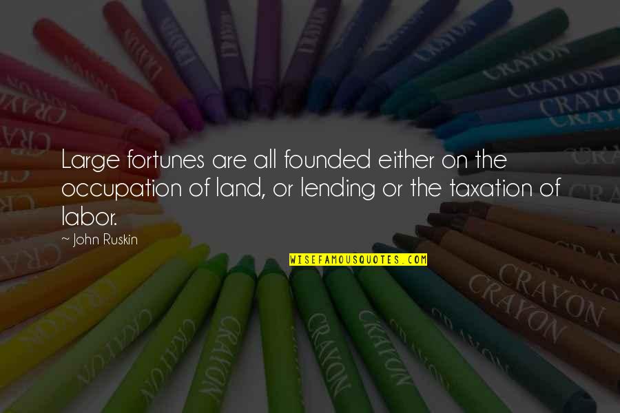 Lending Quotes By John Ruskin: Large fortunes are all founded either on the