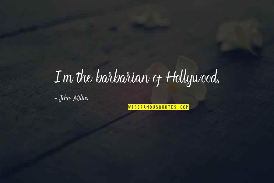 Lendll Cooley Quotes By John Milius: I'm the barbarian of Hollywood. Lendll Cooley Quotes By John Milius: I'm the barbarian of Hollywood.