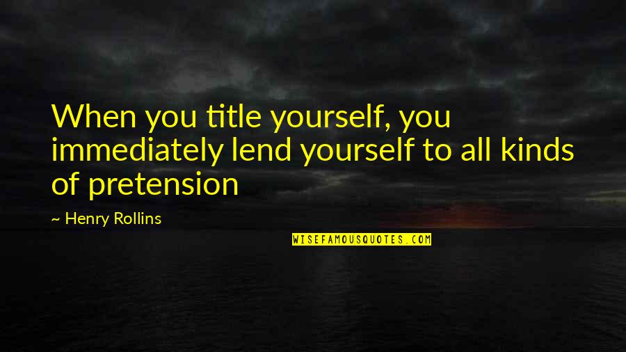 Lend'll Quotes By Henry Rollins: When you title yourself, you immediately lend yourself