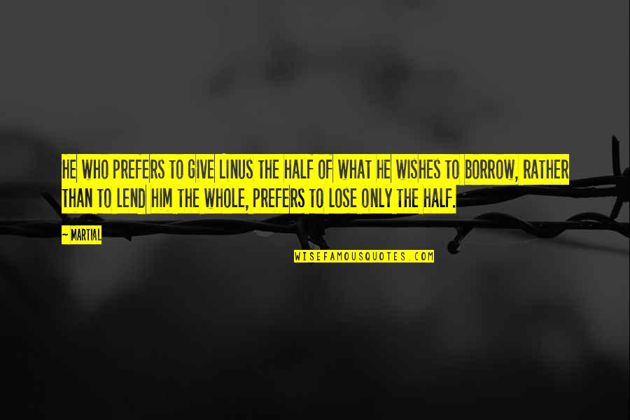 Lend'll Quotes By Martial: He who prefers to give Linus the half Lend'll Quotes By Martial: He who prefers to give Linus the half