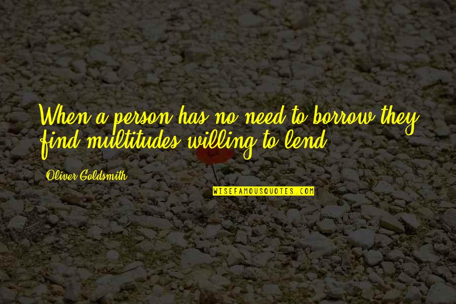 Lend'll Quotes By Oliver Goldsmith: When a person has no need to borrow Lend'll Quotes By Oliver Goldsmith: When a person has no need to borrow
