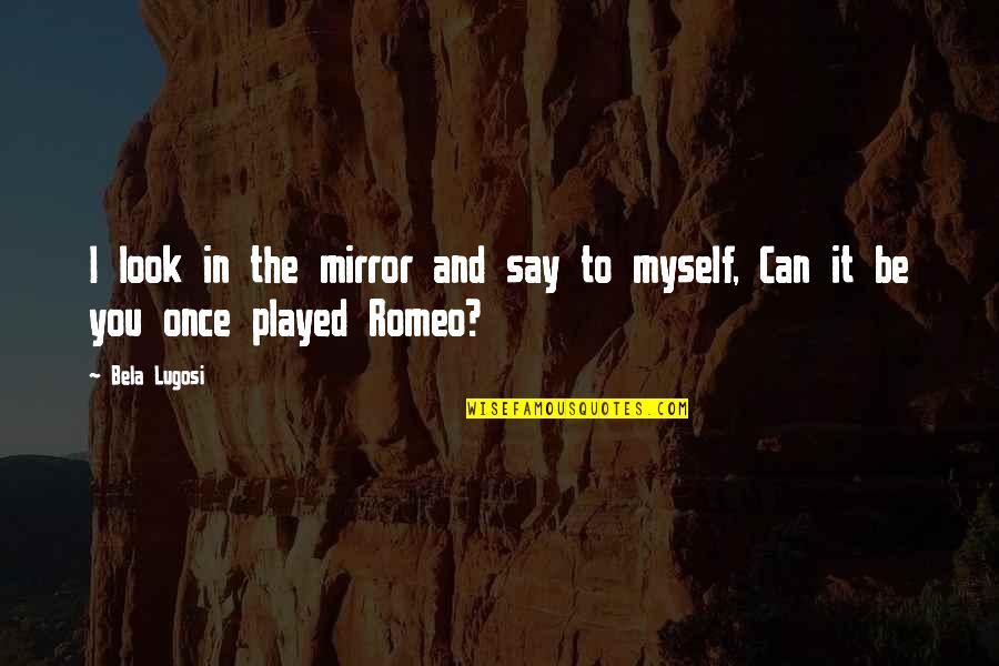 Lendl's Quotes By Bela Lugosi: I look in the mirror and say to