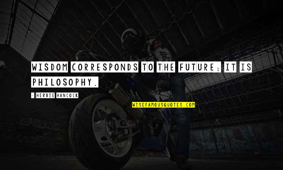 Lendman Associates Quotes By Herbie Hancock: Wisdom corresponds to the future; it is philosophy. Lendman Associates Quotes By Herbie Hancock: Wisdom corresponds to the future; it is philosophy.