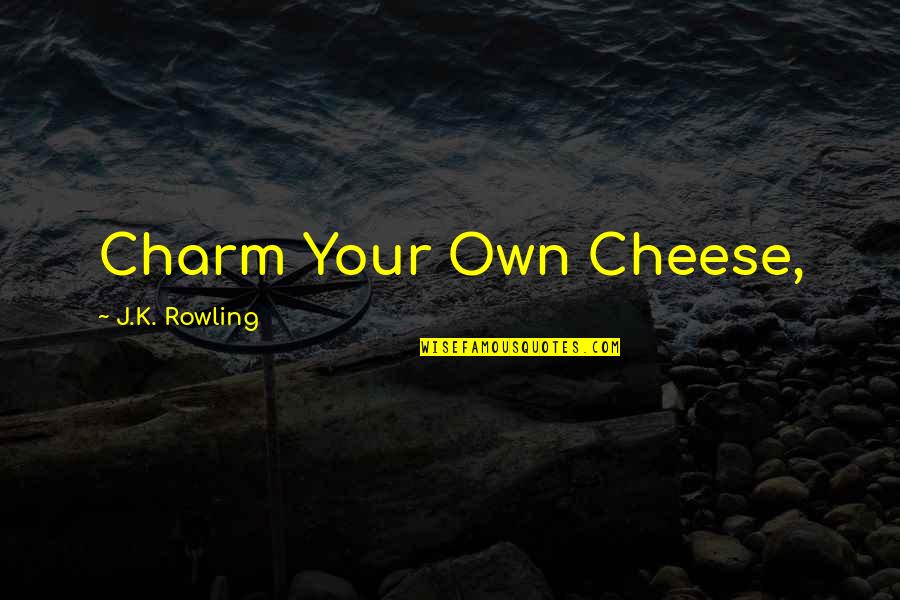 Lendon Quotes By J.K. Rowling: Charm Your Own Cheese, Lendon Quotes By J.K. Rowling: Charm Your Own Cheese,