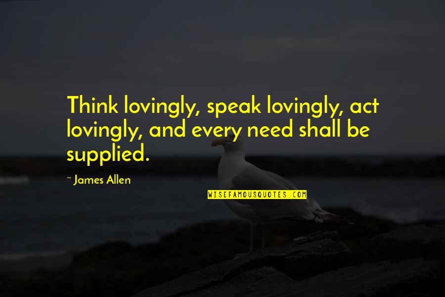 Lendon Quotes By James Allen: Think lovingly, speak lovingly, act lovingly, and every