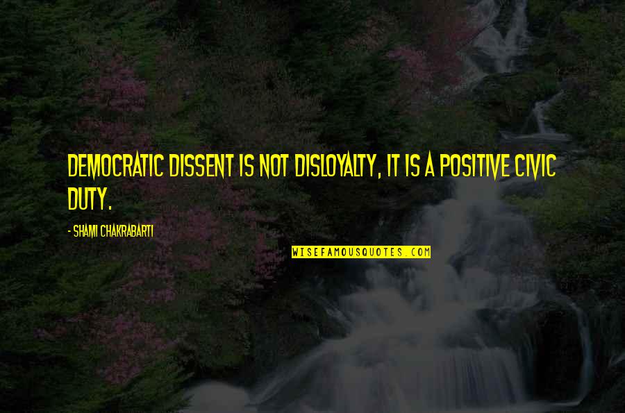 Lendor Quotes By Shami Chakrabarti: Democratic dissent is not disloyalty, it is a