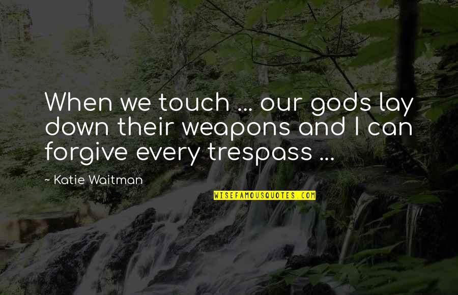 Lendrum Saxony Quotes By Katie Waitman: When we touch ... our gods lay down Lendrum Saxony Quotes By Katie Waitman: When we touch ... our gods lay down