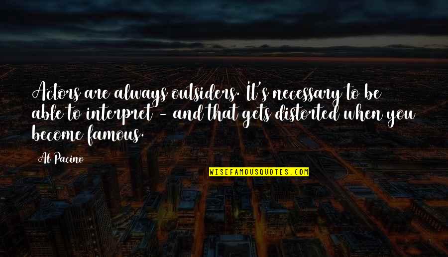 Lendrum Spinning Quotes By Al Pacino: Actors are always outsiders. It's necessary to be Lendrum Spinning Quotes By Al Pacino: Actors are always outsiders. It's necessary to be