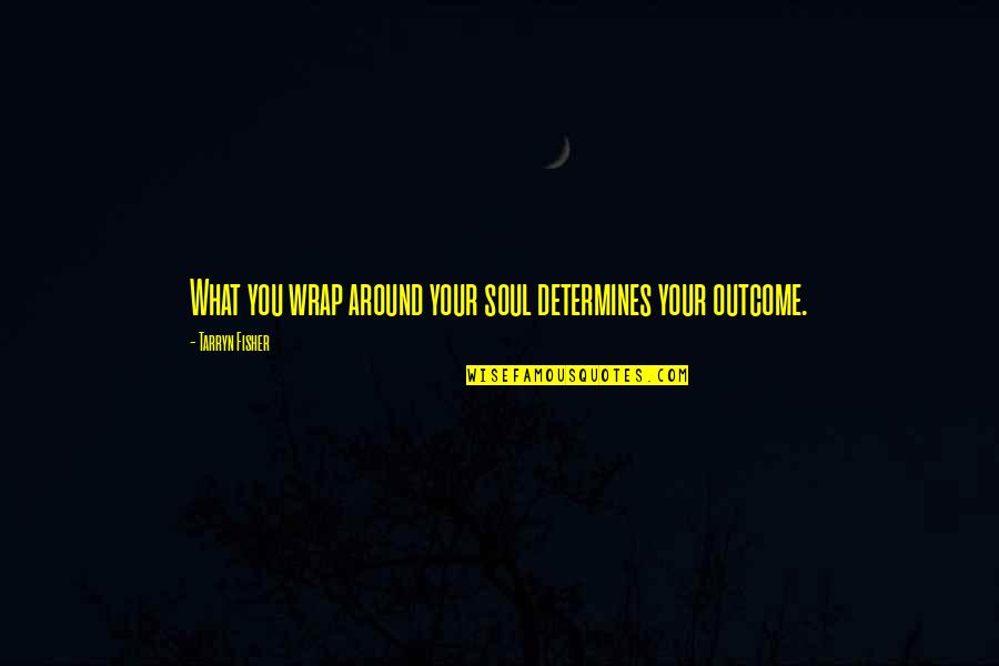 Lendrum Spinning Quotes By Tarryn Fisher: What you wrap around your soul determines your Lendrum Spinning Quotes By Tarryn Fisher: What you wrap around your soul determines your