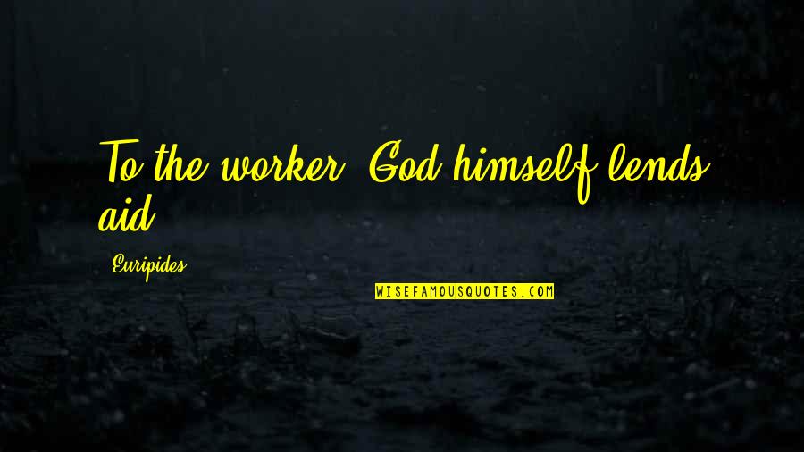 Lends Quotes By Euripides: To the worker, God himself lends aid.