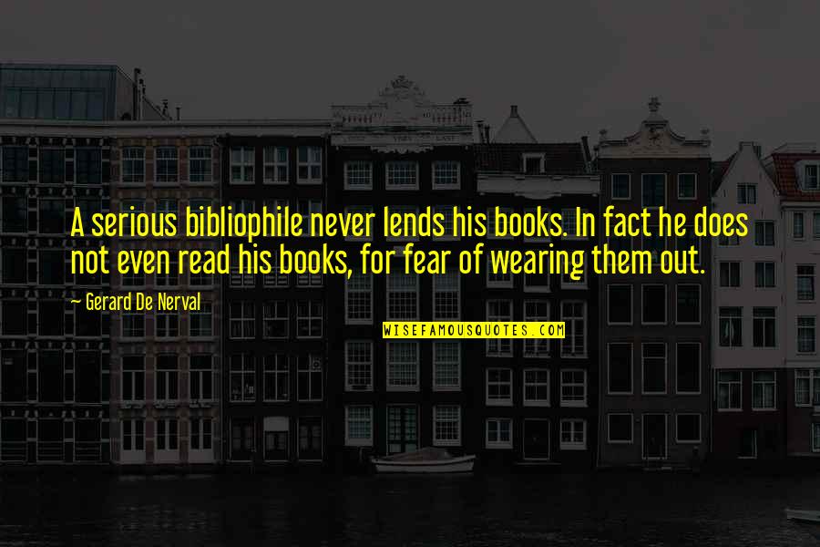 Lends Quotes By Gerard De Nerval: A serious bibliophile never lends his books. In