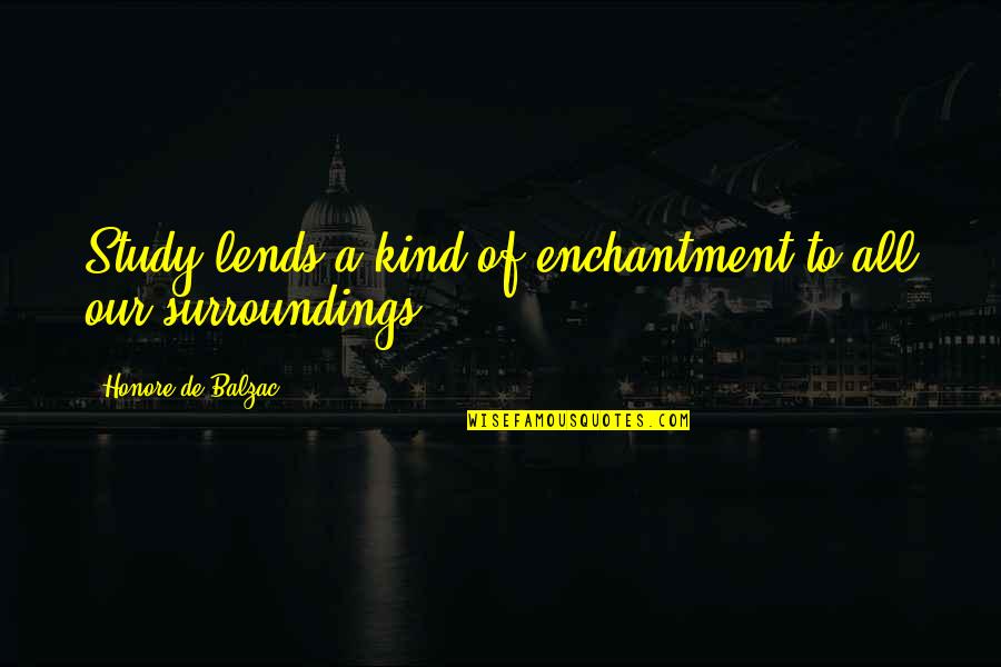 Lends Quotes By Honore De Balzac: Study lends a kind of enchantment to all