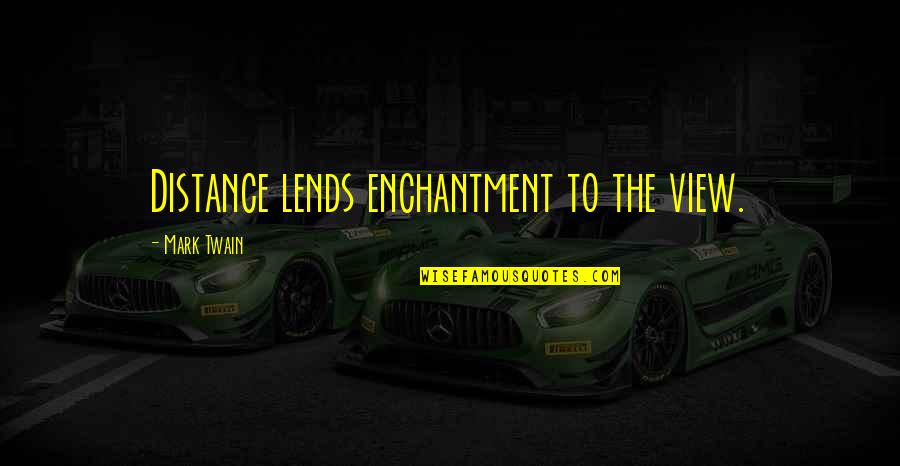 Lends Quotes By Mark Twain: Distance lends enchantment to the view.