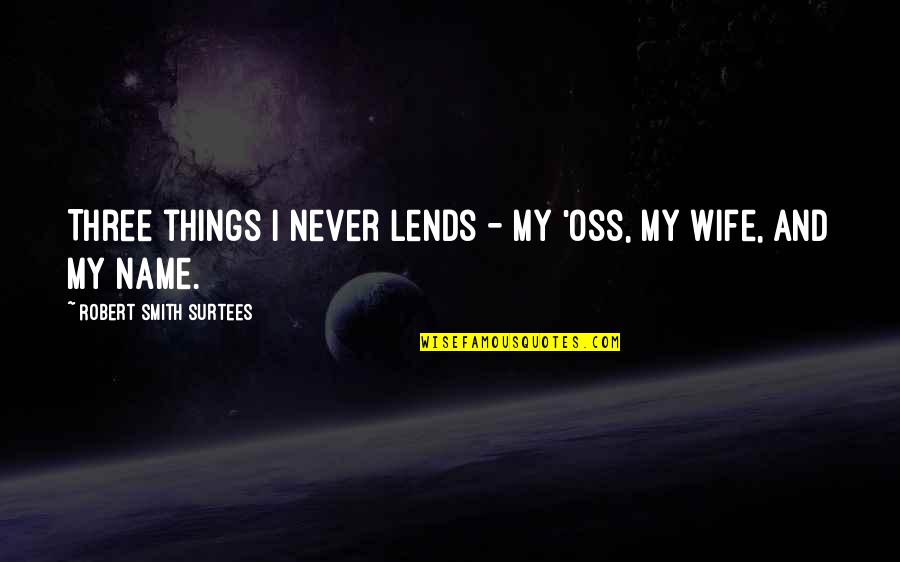 Lends Quotes By Robert Smith Surtees: Three things I never lends - my 'oss,