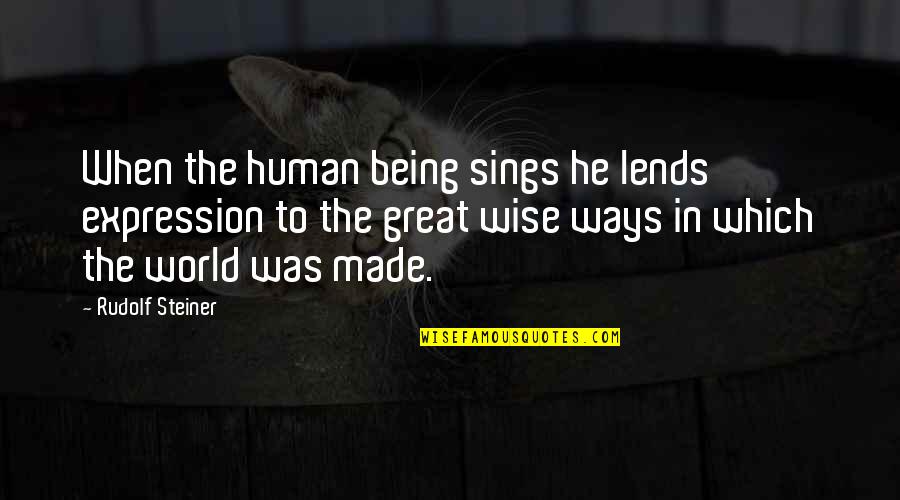Lends Quotes By Rudolf Steiner: When the human being sings he lends expression