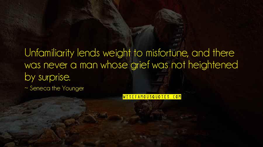 Lends Quotes By Seneca The Younger: Unfamiliarity lends weight to misfortune, and there was