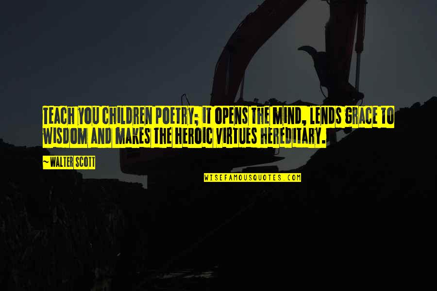 Lends Quotes By Walter Scott: Teach you children poetry; it opens the mind,
