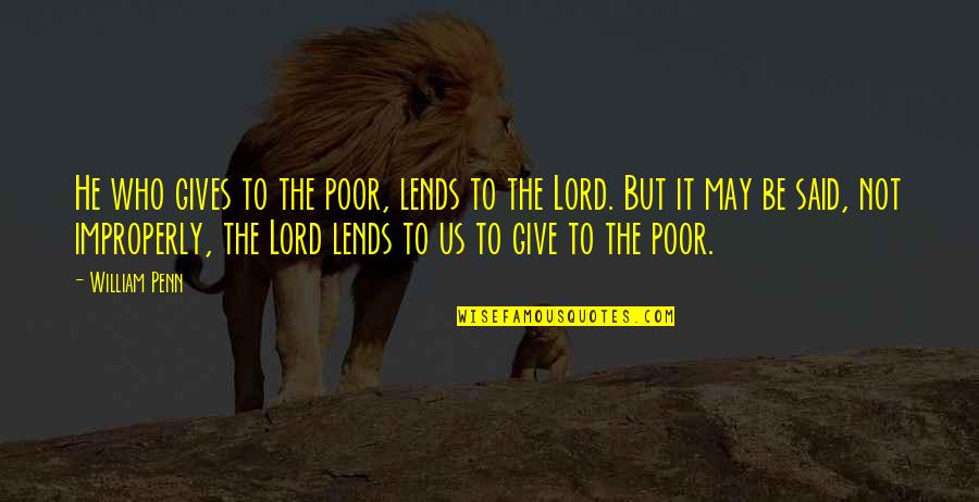 Lends Quotes By William Penn: He who gives to the poor, lends to