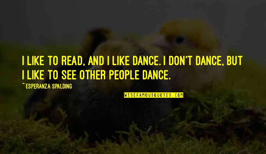 Lendshishorses Quotes By Esperanza Spalding: I like to read, and I like dance.