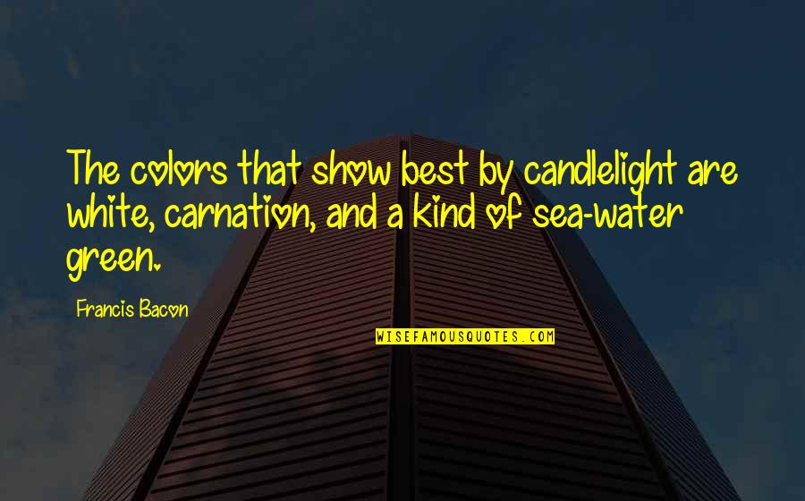 Lendshishorses Quotes By Francis Bacon: The colors that show best by candlelight are
