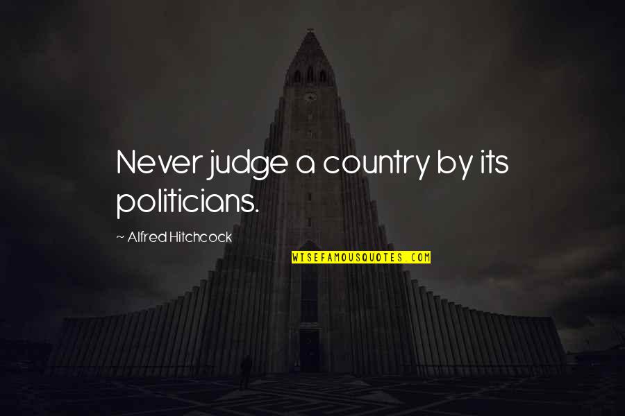 Lendspark Quotes By Alfred Hitchcock: Never judge a country by its politicians. Lendspark Quotes By Alfred Hitchcock: Never judge a country by its politicians.