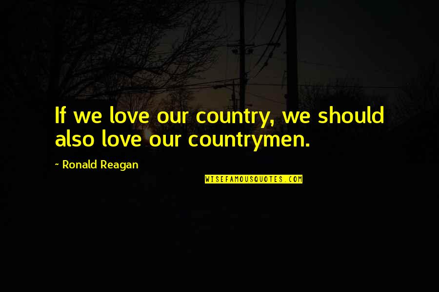 Lendspark Quotes By Ronald Reagan: If we love our country, we should also Lendspark Quotes By Ronald Reagan: If we love our country, we should also