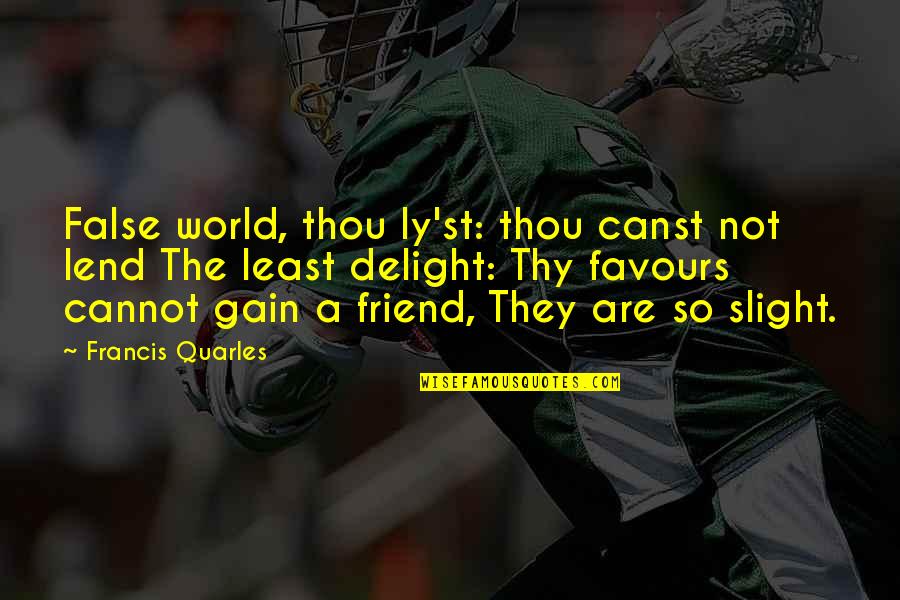 Lend'st Quotes By Francis Quarles: False world, thou ly'st: thou canst not lend Lend'st Quotes By Francis Quarles: False world, thou ly'st: thou canst not lend
