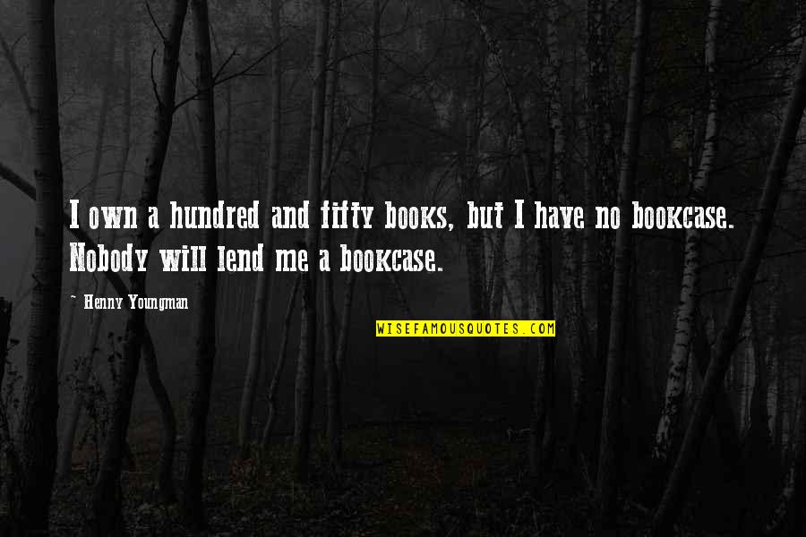 Lend'st Quotes By Henny Youngman: I own a hundred and fifty books, but Lend'st Quotes By Henny Youngman: I own a hundred and fifty books, but